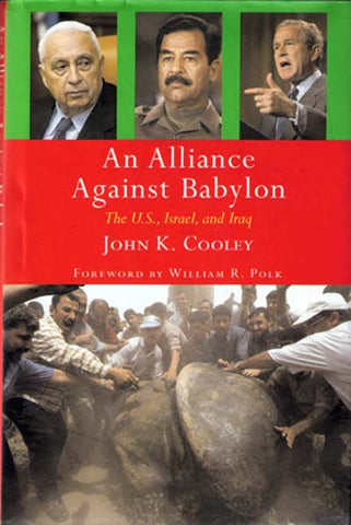 An Alliance Against Babylon: The US, Israel and Iraq by John K. Cooley