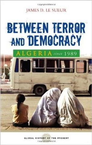 Algeria Since 1989: Between Terror and Democracy by James D. Le Sueur