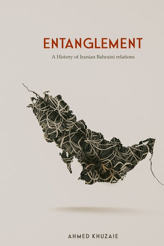 Entanglement: A History of Iranian Bahraini Relations by Ahmed Khuzaie