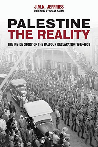 Palestine: The Reality: The Inside Story of the Balfour Declaration 1917-1938 by J.M.N Jeffries