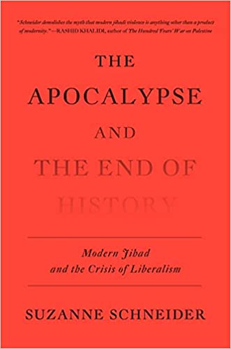 The Apocalypse and the End of History: Modern Jihad and the Crisis of Liberalism by Suzanne Schneider