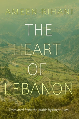The Heart of Lebanon by Ameen Rihani