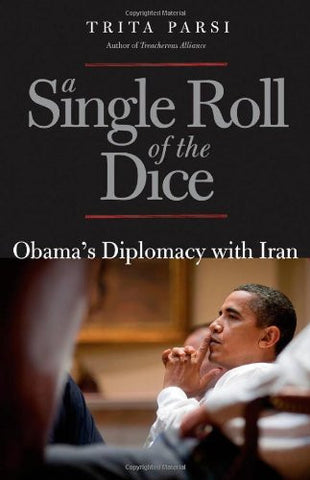 A Single Roll of the Dice: Obama's Diplomacy With Iran by Trita Parsi