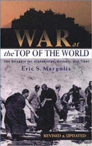 War at the Top of the World: The Struggle for Afghanistan, Kashmir, and Tibet by Eric Margolis