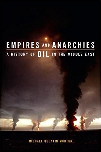 Empires and Anarchies: A History of Oil in the Middle East by Michael Quentin Morton