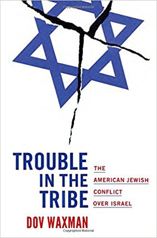 Trouble in the Tribe: The American Jewish Conflict over Israel by Dov Waxman