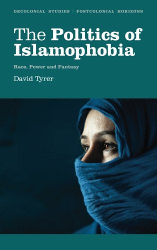 The Politics of Islamophobia: Race, Power and Fantasy by David Tyrer