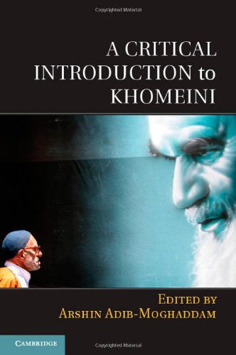 A Critical Introduction to Khomeini by Arshin Adib-Moghaddam