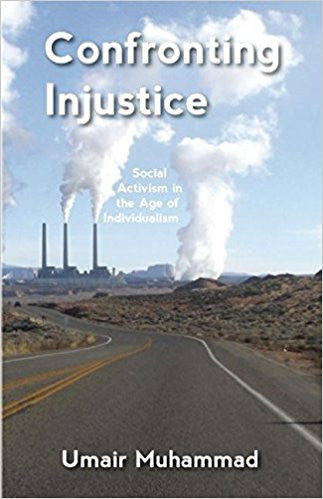 Confronting Injustice: Social Activism in the Age of Individualism by Umair Muhammad