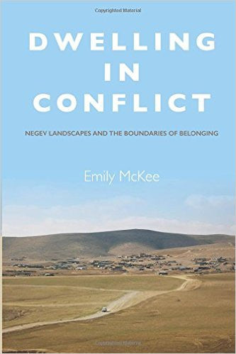 Dwelling in Conflict: Negev Landscapes and the Boundaries of Belonging by Emily McKee