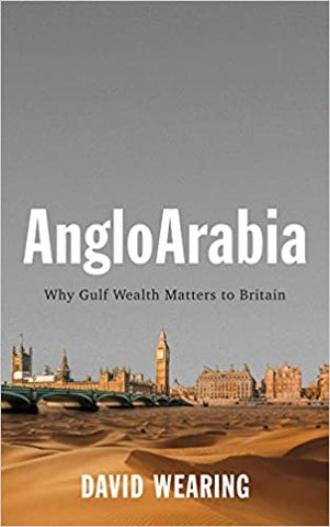 AngloArabia: Why Gulf Wealth Matters to Britain by David Wearing