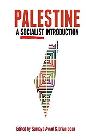Palestine: A Socialist Introduction Edited by Sumaya Awad and Brian Bean
