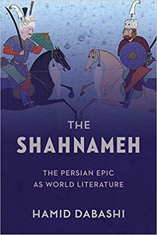 The Shahnameh: The Persian Epic as World Literature by Hamid Dabashi