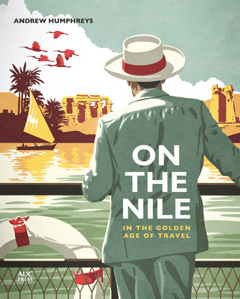 On the Nile in the Golden Age of Travel by Andrew Humphreys