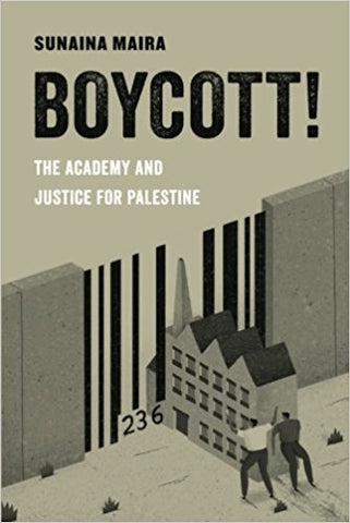 Boycott!: The Academy and Justice for Palestine by Sunaina Maira