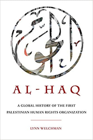 Al-Haq: A Global History of the First Palestinian Human Rights Organization by Lynn Welchman