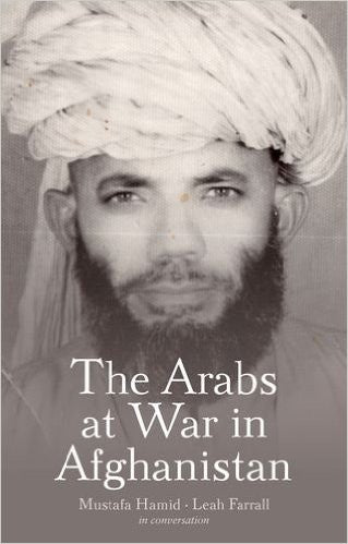 The Arabs at War in Afghanistan by Mustafa Hamid and Leah Farrall