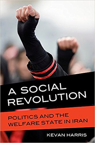 A Social Revolution: Politics and the Welfare State in Iran by Kevan Harris