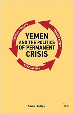 Yemen and the Politics of Permanent Crisis by Sarah Phillips