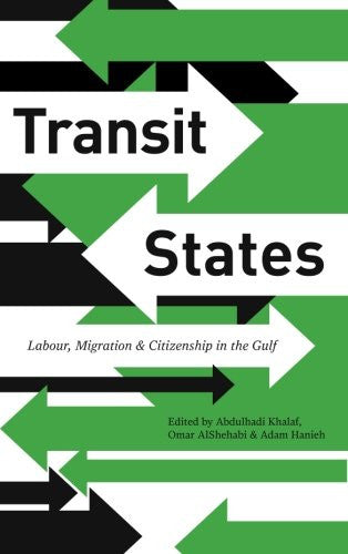 Transit States: Labour, Migration and Citizenship in the Gulf by Abdulhadi Khalaf, Omar AlShehabi, and Adam Hanieh