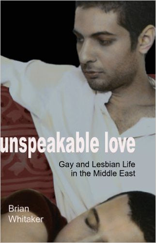 Unspeakable Love: Gay and Lesbian Life in the Middle East by Brian Whitaker
