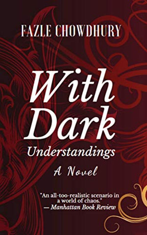 With Dark Understandings: A Novel by Fazle Chowdhury