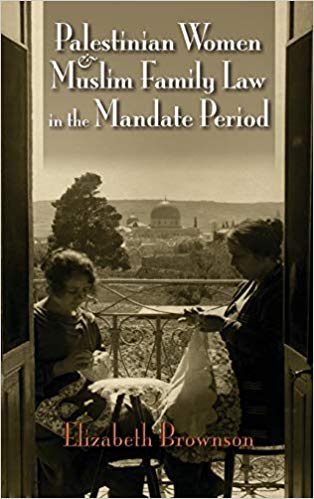 Palestinian Women and Muslim Family Law in the Mandate Period by Elizabeth Brownson