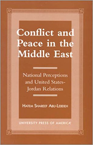 Conflict and Peace in the Middle East: National Perceptions and United States-Jordan Relations by Hatem Shareef Abu-Lebdeh