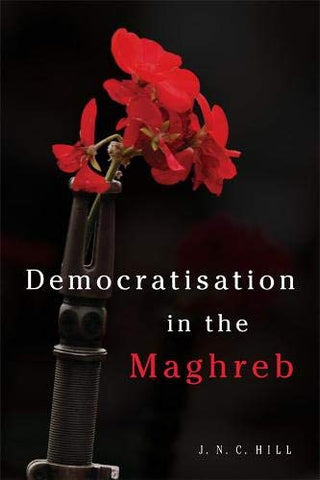 Democratisation in the Maghreb by J.N.C. Hill