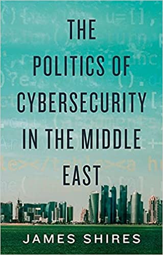 The Politics of Cybersecurity in the Middle East by James Shires