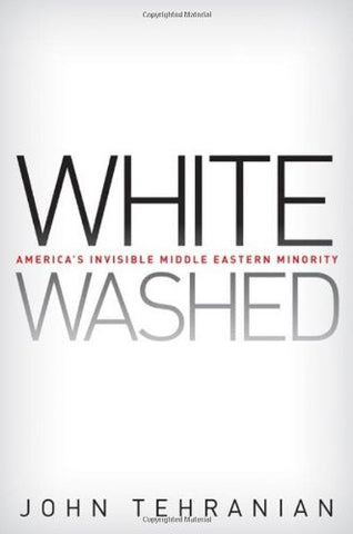 Whitewashed: America's Invisible Middle East Minority by John Tehranian
