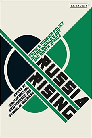 Russia Rising: Putin's Foreign Policy in the Middle East and North Africa edited by Dimitar Bechev, Nicu Popescu, and Stanislav Secrieru