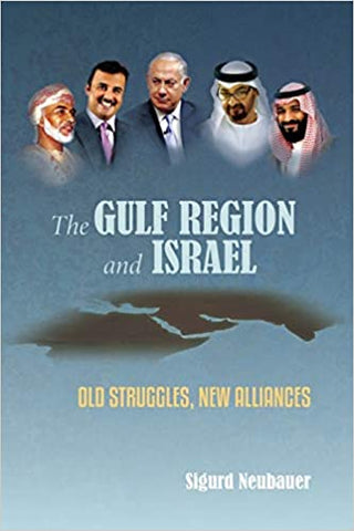 The Gulf Region and Israel: Old Struggles, New Alliances by Sigurd Neubauer