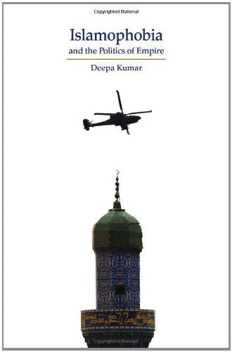 Islamophobia and the Politics of Empire by Deepa Kumar