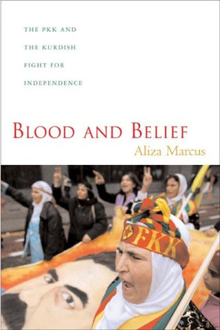 Blood and Belief: The PKK and the Kurdish Fight for Independence by Aliza Marcus