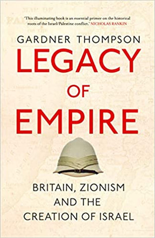 Legacy of Empire: Britain, Zionism and the Creation of Israel by Gardner Thompson