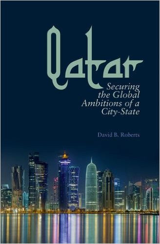 Qatar: Securing the Global Ambitions of a City-State by David Roberts