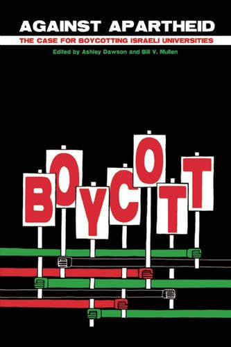 Against Apartheid: The Case for Boycotting Israeli Universities by Ali Abunimah, Bill V. Mullen, and Ashley Dawson