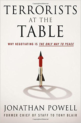 Terrorists at the Table: Why Negotiating is the Only Way to Peace by Jonathan Powell