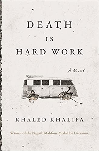 Death Is Hard Work by Khaled Khalifa, translated by Leri Price