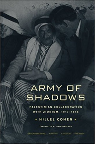 Army of Shadows: Palestinian Collaboration with Zionism, 1917–1948 by Hillel Cohen