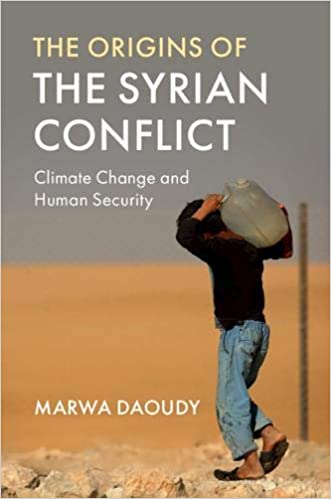 The Origins of the Syrian Conflict: Climate Change and Human Security by Marwa Daoudy