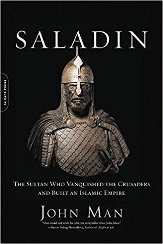 Saladin: The Sultan Who Vanquished the Crusaders and Built an Islamic Empire by John Man
