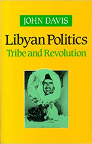 Libyan Politics: Tribe and Revolution by John Davis