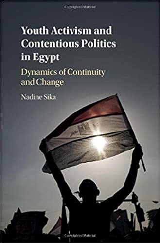 Youth Activism and Contentious Politics in Egypt: Dynamics of Continuity and Change by Nadine Sika
