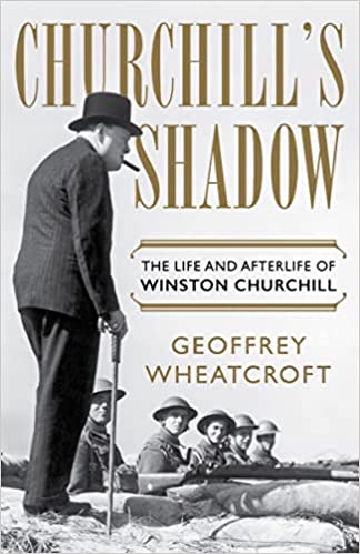 Churchill's Shadow: The Life and Afterlife of Winston Churchill by Geoffrey Wheatcroft