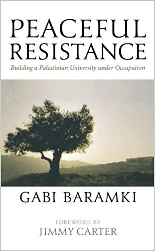 Peaceful Resistance: Building a Palestinian University Under Occupation by Gabi Baramki