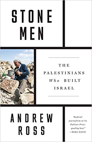 Stone Men: The Palestinians Who Built Israel by Andrew Ross
