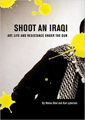 Shoot an Iraqi: Art, Life and Resistance Under the Gun by Wafaa Bilal and Kari Lydersen