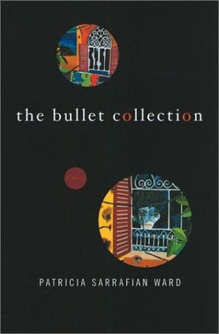 The Bullet Collection: A Novel by Patricia Sarrafian Ward